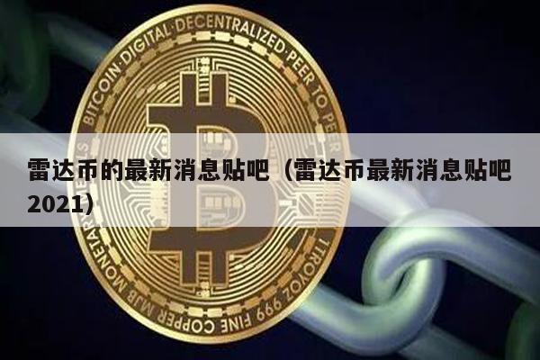 雷达币的最新消息贴吧（雷达币最新消息贴吧2021）