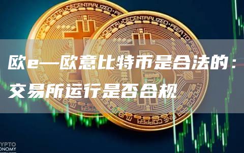 欧e—火必比特币是合法的：交易所运行是否合规