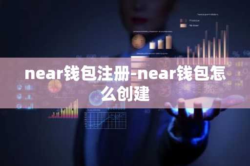 near钱包注册-near钱包怎么创建