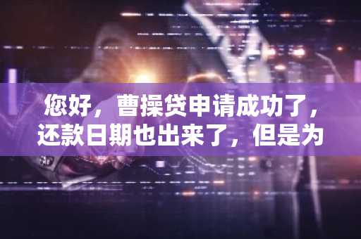 您好，曹操贷申请成功了，还款日期也出来了，但是为什么借款一直没有到账啊？