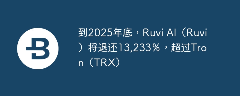 到2025年底，Ruvi AI（Ruvi）将退还13,233％，超过Tron（TRX）