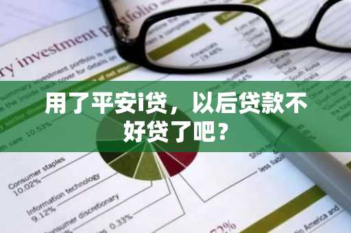 用了平安i贷，以后贷款不好贷了吧？