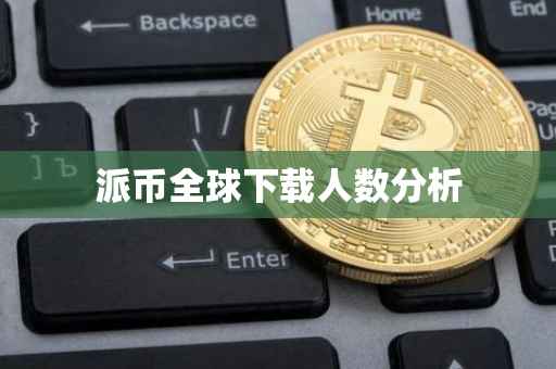 派币全球下载人数分析