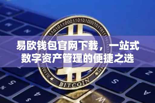 易欧钱包官网下载，一站式数字资产管理的便捷之选