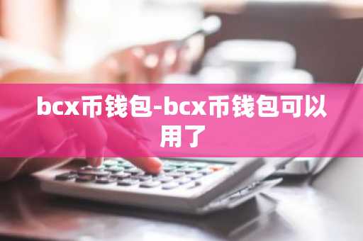 bcx币钱包-bcx币钱包可以用了