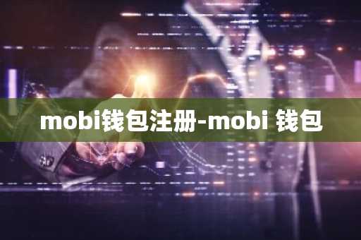 mobi钱包注册-mobi 钱包