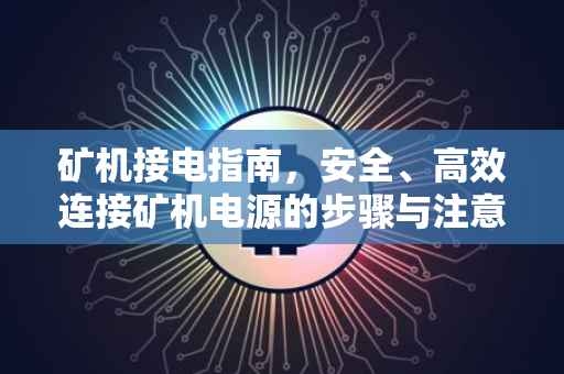 矿机接电指南，安全、高效连接矿机电源的步骤与注意事项