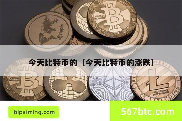 今天比特币的（今天比特币的涨跌）