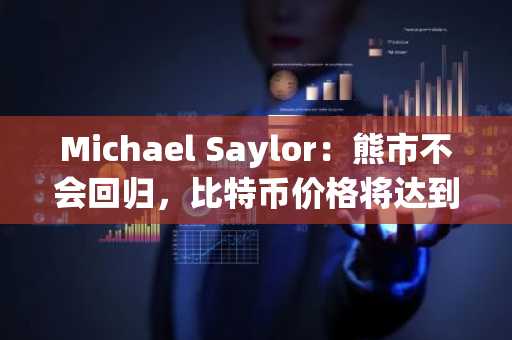 Michael Saylor：熊市不会回归，比特币价格将达到 100 万美元