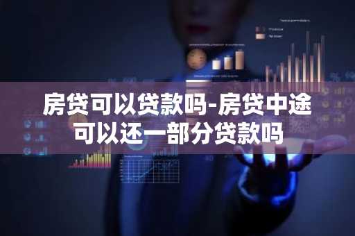 房贷可以贷款吗-房贷中途可以还一部分贷款吗