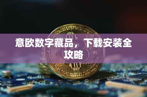 意欧数字藏品，下载安装全攻略