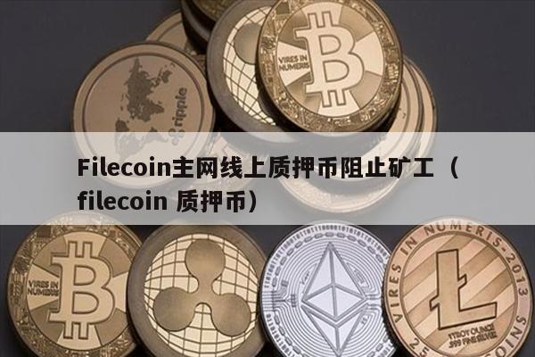 Filecoin主网线上质押币阻止矿工（filecoin 质押币）