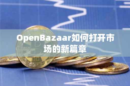 OpenBazaar如何打开市场的新篇章