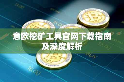 意欧挖矿工具官网下载指南及深度解析