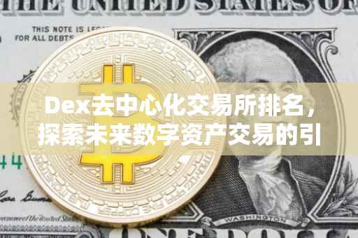 Dex去中心化交易所排名，探索未来数字资产交易的引领者