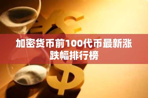 加密货币前100代币最新涨跌幅排行榜