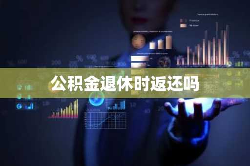 公积金退休时返还吗