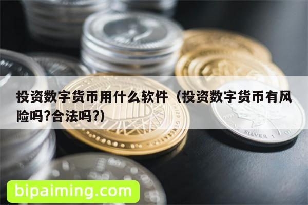 投资数字货币用什么软件（投资数字货币有风险吗?合法吗?）