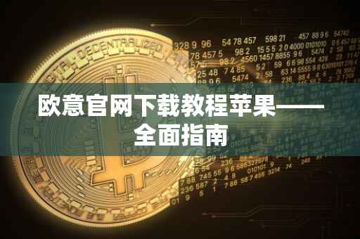 欧意官网下载教程苹果——全面指南