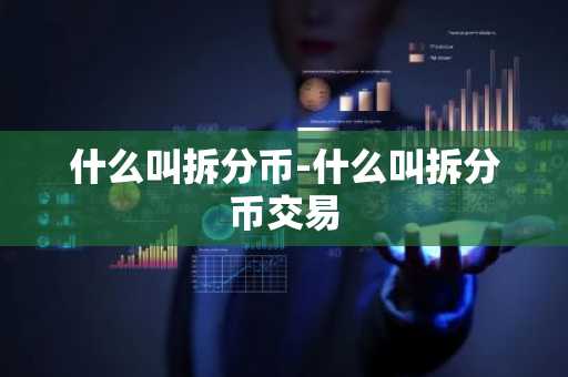 什么叫拆分币-什么叫拆分币交易