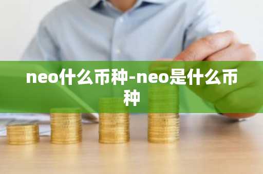 neo什么币种-neo是什么币种