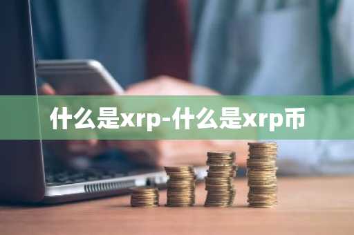 什么是xrp-什么是xrp币