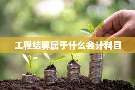 工程结算属于什么会计科目