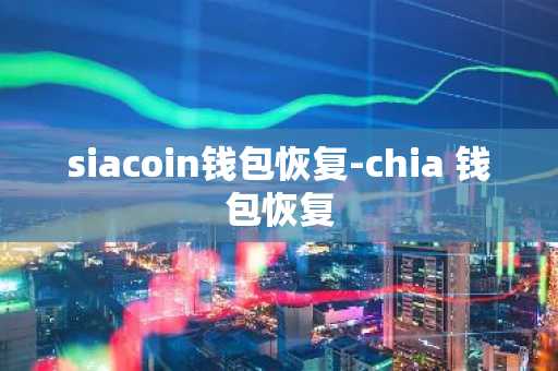 siacoin钱包恢复-chia 钱包恢复
