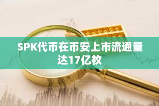SPK代币在币安上市流通量达17亿枚