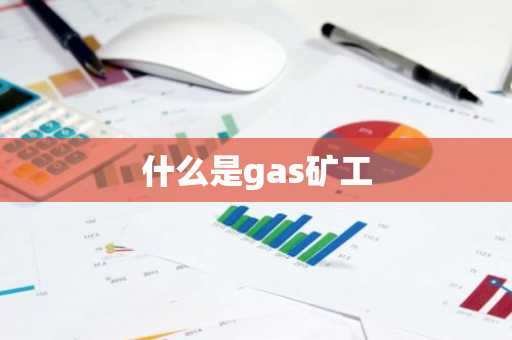 什么是gas矿工