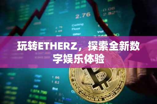 玩转ETHERZ，探索全新数字娱乐体验