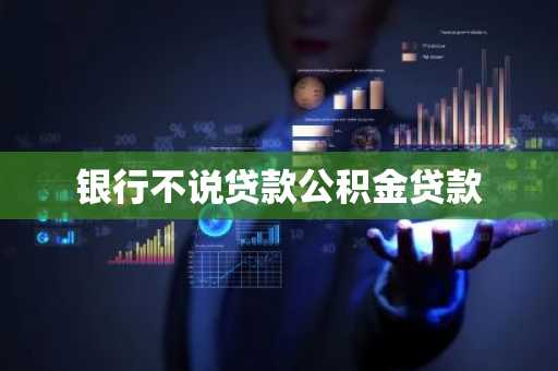 银行不说贷款公积金贷款