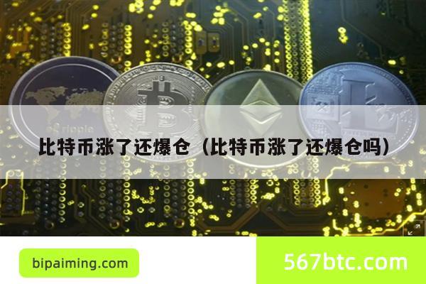 比特币涨了还爆仓（比特币涨了还爆仓吗）