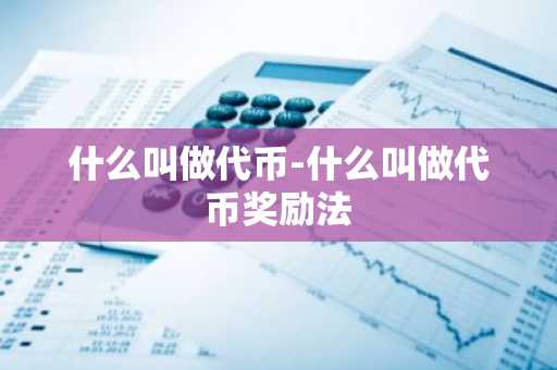 什么叫做代币-什么叫做代币奖励法