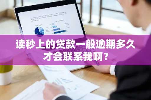 读秒上的贷款一般逾期多久才会联系我啊？