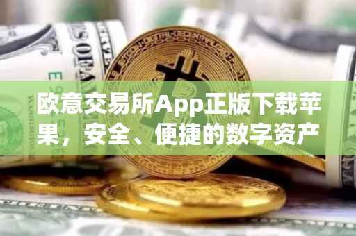欧意交易所App正版下载苹果，安全、便捷的数字资产交易体验