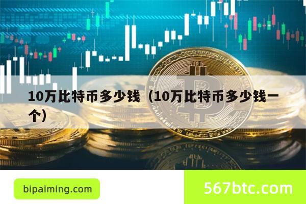 10万比特币多少钱（10万比特币多少钱一个）