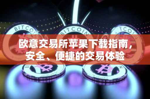 欧意交易所苹果下载指南，安全、便捷的交易体验