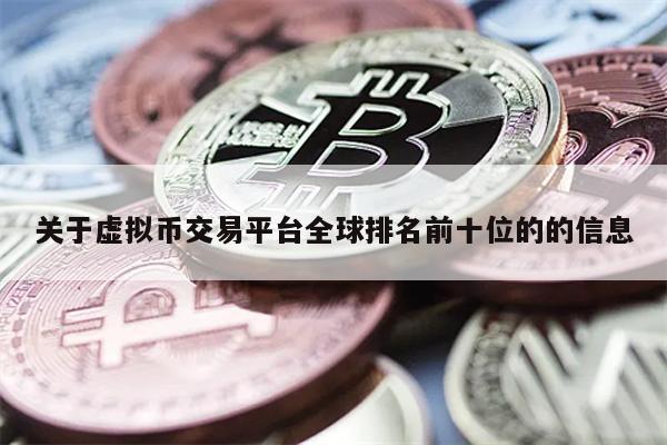 关于虚拟币交易平台全球排名前十位的的信息