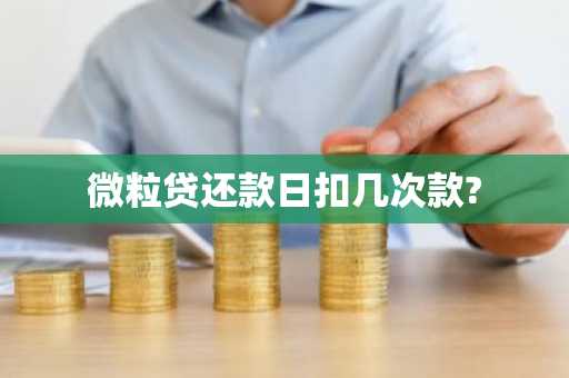 微粒贷还款日扣几次款?