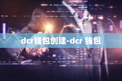 dcr钱包创建-dcr 钱包