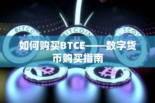 如何购买BTCE——数字货币购买指南