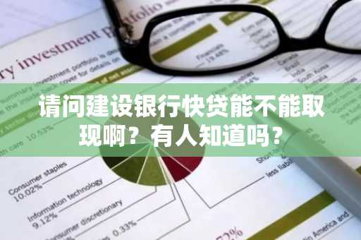 请问建设银行快贷能不能取现啊？有人知道吗？
