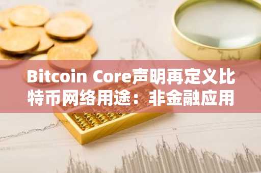 Bitcoin Core声明再定义比特币网络用途：非金融应用或成未来趋势