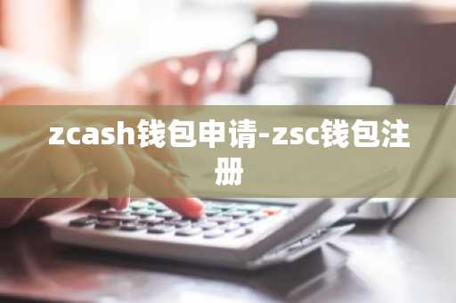 zcash钱包申请-zsc钱包注册