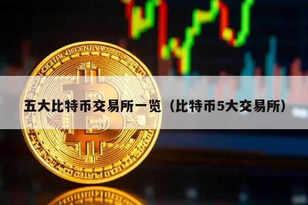 五大比特币交易所一览（比特币5大交易所）