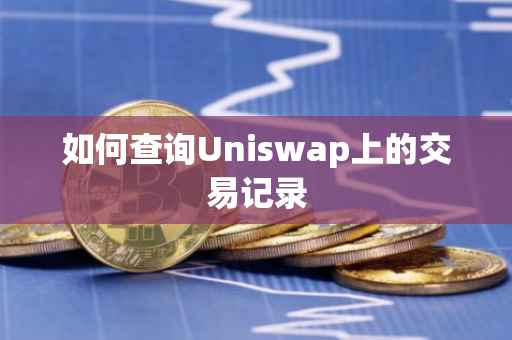 如何查询Uniswap上的交易记录