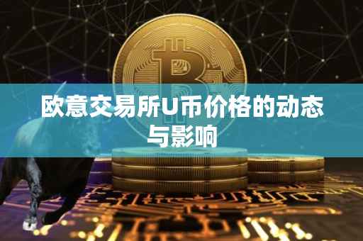 欧意交易所U币价格的动态与影响