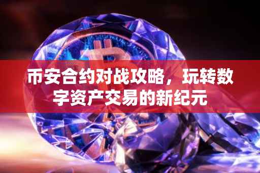 币安合约对战攻略，玩转数字资产交易的新纪元