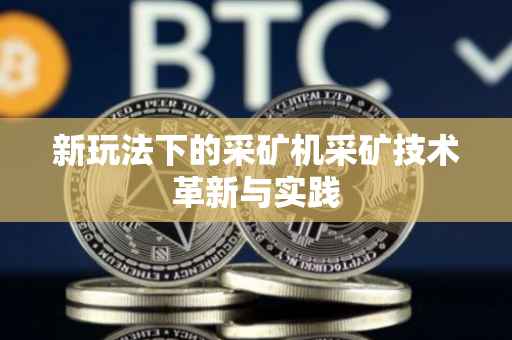 新玩法下的采矿机采矿技术革新与实践